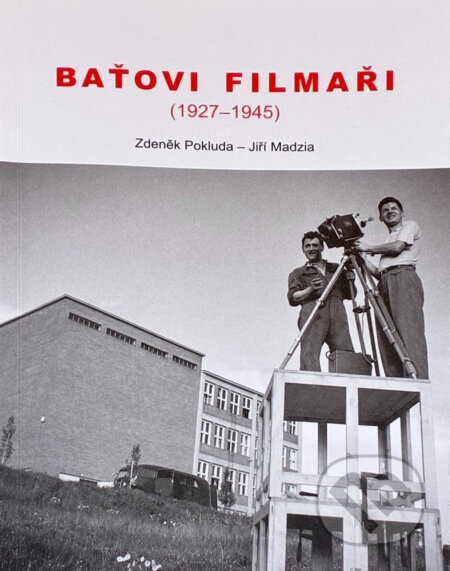 Kniha: Baťovi filmaři : (1927-1945) (Zdeněk Pokluda a Jiří Madzia). , 2021