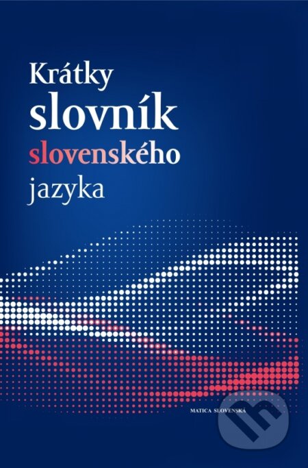 Krátky slovník slovenského jazyka - Kolektív autorov, Vydavateľstvo Matice slovenskej, 2023