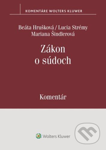 Zákon o súdoch - Beáta Hrušková, Lucia Strémy, Mariana Šindlerová, Wolters Kluwer, 2023