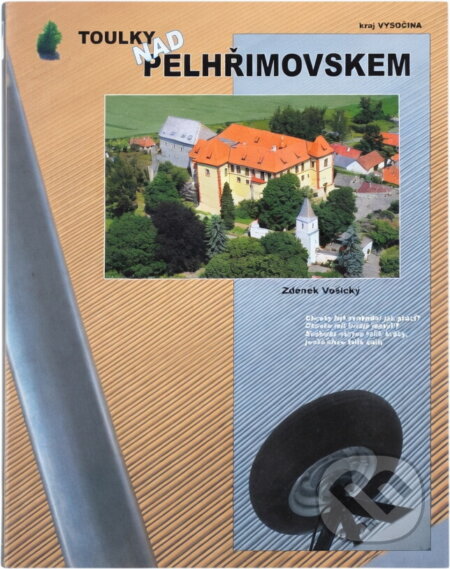 Kniha: Toulky nad Pelhřimovskem : Pelhřimovsko shůry v unikátní sbírce leteckých fotografií Zdeňka Vošického (Zdeněk Vošický). , 2008