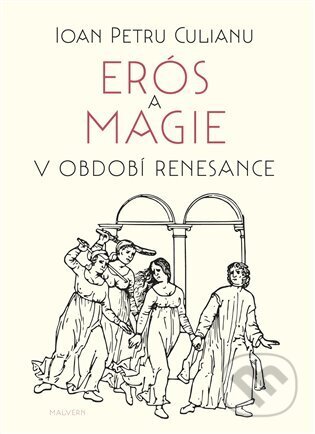 Erós a magie v období renesance - Ioan Petru Culianu, Malvern, 2024