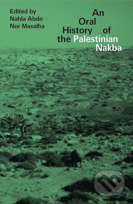 An Oral History of the Palestinian Nakba - Nahla Abdo, Nur Masalha - kniha z kategorie Historie