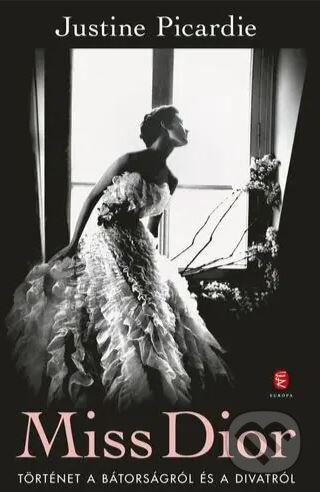 Kniha: Miss Dior - Történet a bátorságról és a divatról (Justine Picardie). Európa Könyvkiadó, 2023