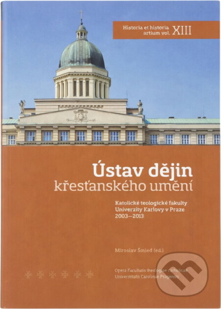 Kniha: Ústav dějin křesťanského umění Katolické teologické fakulty Univerzity Karlovy v Praze 2003-2013 (). , 2013