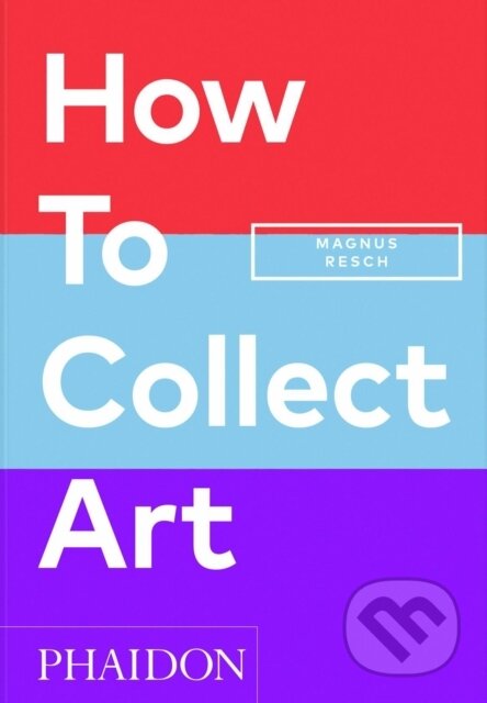 How to Collect Art - Magnus Resch, Phaidon, 2024