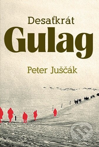 Desaťkrát Gulag - Peter Juščák, ETERNAPress, 2023