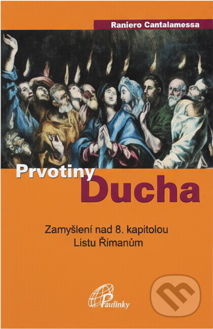 Kniha: Prvotiny Ducha : zamyšlení nad 8. kapitolou Listu Římanům (Raniero Cantalamessa). Paulínky, 2012