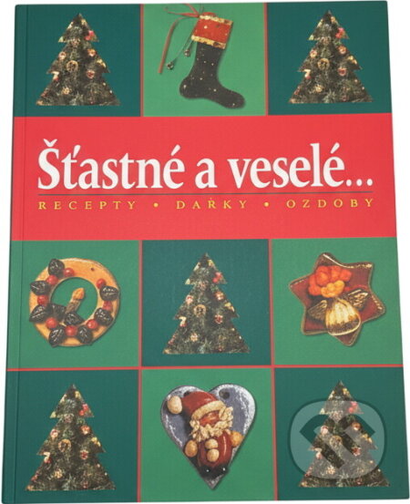 Kniha: Šťastné a veselé- : recepty, dárky, ozdoby (Slovart). Slovart, 2000