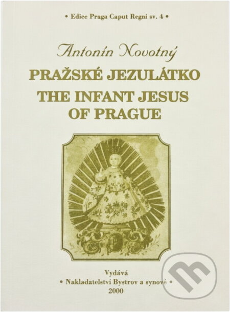 Kniha: Pražské Jezulátko = The Infant Jesus of Prague (Antonín Novotný). Bystrov a synové, 2000