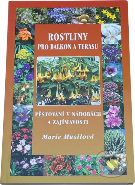 Kniha: Rostliny pro balkon a terasu : pěstování v nádobách a zajímavosti (Marie Musilová). , 2010
