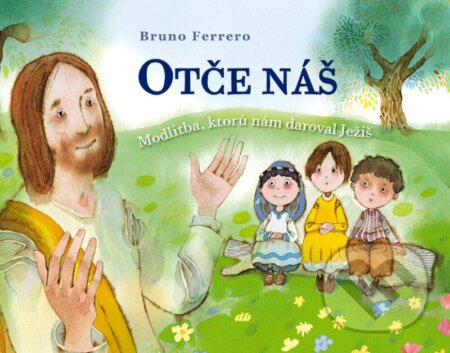 Otče náš (Modlitba, ktorú nám daroval Ježiš) - Bruno Ferrero, Juraj Martiška (ilustrácie) - kniha z kategorie Křesťanství