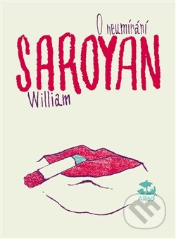 O neumírání - William Saroyan, Argo, 2016