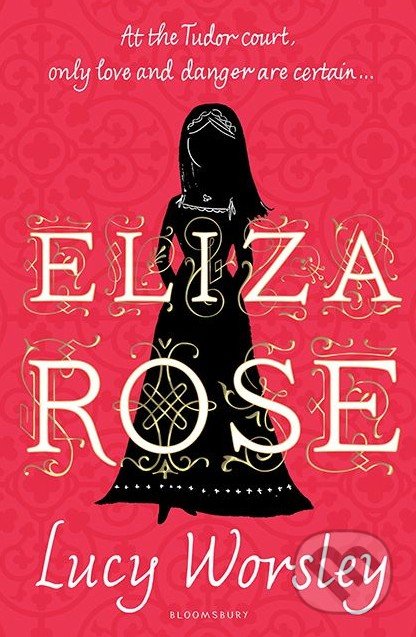 Eliza Rose - Lucy Worsley, Bloomsbury, 2016