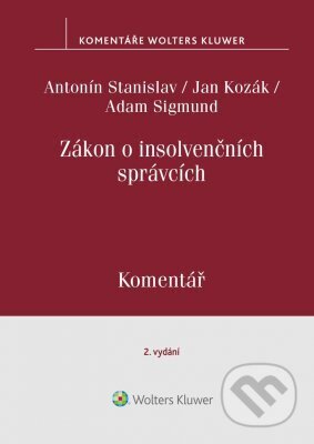Zákon o insolvenčních správcích. Komentář. 2.vydání - Antonín Stanislav, Jan Kozák, Adam Sigmund, Wolters Kluwer ČR, 2023