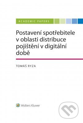 Postavení spotřebitele v oblasti distribuce pojištění v době digitální - Tomáš Ryza, Wolters Kluwer ČR, 2023