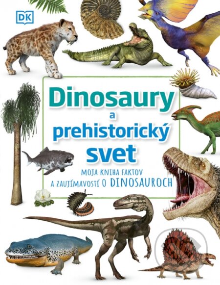 Dinosaury a prehistorický svet (Moja kniha faktov a zaujímavostí o dinosauroch) - kniha z kategorie Naučné knihy