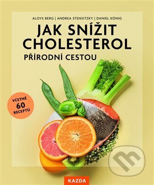 Jak snížit cholesterol přírodní cestou - Aloys Berg, Andrea Stensitzky, Daniel König, Nakladatelství KAZDA, 2024