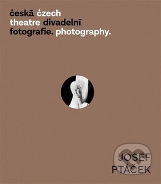 Česká divadelní fotografie - Josef Ptáček - Zdeněk A. Tichý, Věra Velemanová, Institut umění – Divadelní ústav, 2024