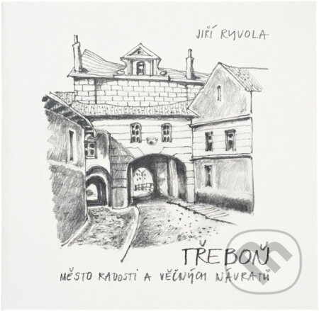 Kniha: Třeboň : město radosti a věčných návratů (Jiří Ryvola). Radix, 2011