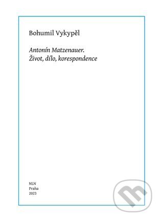 Antonín Matzenauer (Život, dílo, korespondence) - Bohumil Vykypěl - kniha z kategorie Literární věda