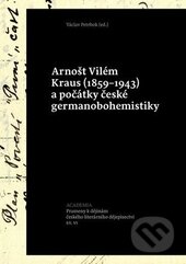 Arnošt Vilém Kraus (1859-1943) a počátky české germanobohemistiky - Václav Petrbok, Academia, 2016