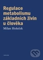 Regulace metabolismu základních živin u člověka - Milan Holeček, Karolinum, 2016