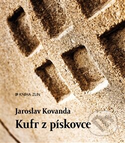 Kufr z pískovce - Jaroslav Kovanda, Kniha Zlín, 2016