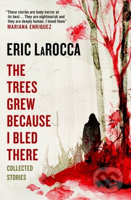 The Trees Grew Because I Bled There (Collected Stories) - kniha z kategorie Horory