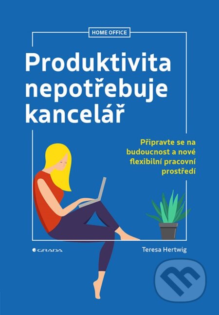 Produktivita nepotřebuje kancelář - Teresa Hertwig, Grada, 2024