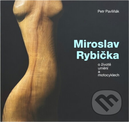Kniha: Miroslav Rybička : o životě, umění a motocyklech (Petr Pavliňák). Výtvarné centrum Chagall, 2008