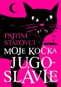 Moje kočka Jugoslávie - Pajtim Statovci, Argo, 2016