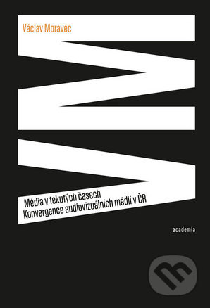 Média v tekutých časech - Václav Moravec, Academia, 2016