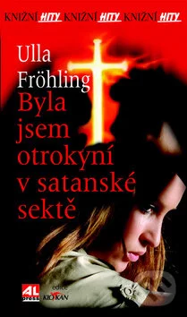 Byla jsem otrokyní v satanské sektě - Ulla Fröhling, Alpress, 2016