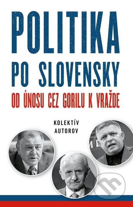 Politika po slovensky - Kolektív autorov, Ringier Slovakia Media, 2023