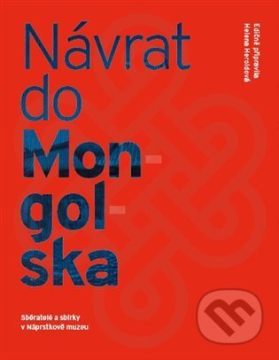 Kniha: Návrat do Mongolska : sběratelé a sbírky v Náprstkově muzeu (). , 2023