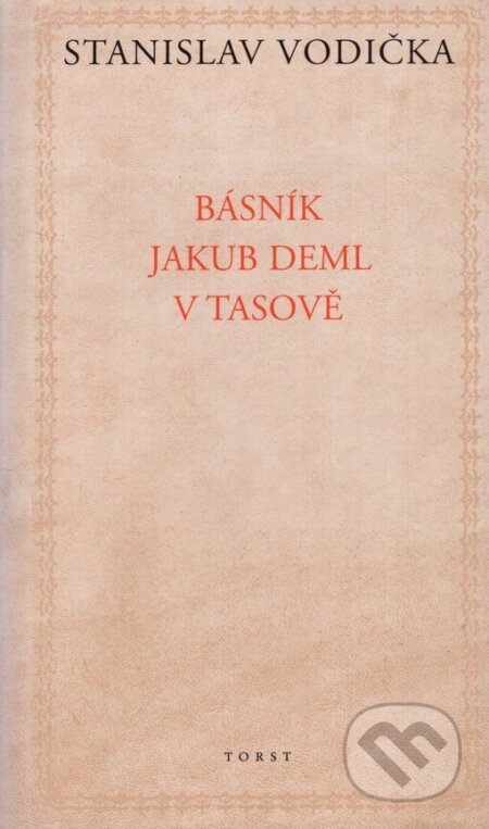 Básník Jakub Deml v Tasově - Stanislav Vodička, Torst, 2001