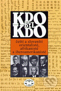 Kdo byl kdo - čeští a slovenští orientalisté, afrikanisté a iberoamerikanisté, Libri, 1999