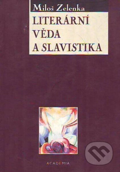 Literární věda a slavistika - Miloš Zelenka, Academia, 2002