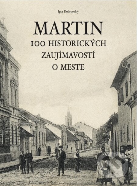 Martin - 100 historických zaujímavostí - Igor Dobrovolný, Dobrovolný a synovia, 2024