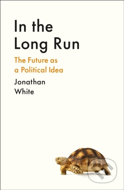 In the Long Run (The Future as a Political Idea) - Jonathan White - kniha z kategorie Politologie a politika