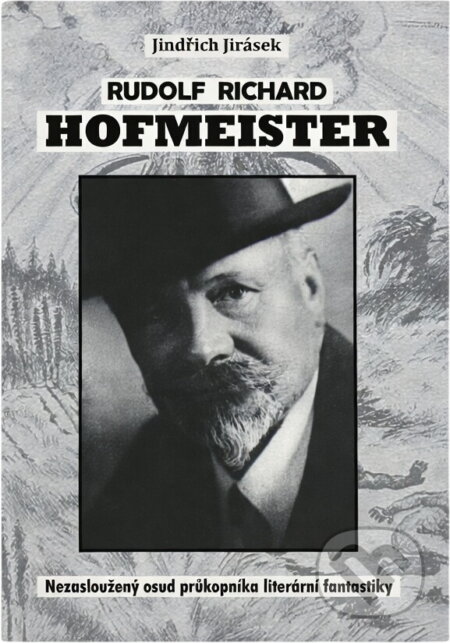 Kniha: Rudolf Richard Hofmeister : nezasloužený osud průkopníka literární fantastiky (Jindřich Jirásek a Rudolf Richard Hofmeister). , 2014