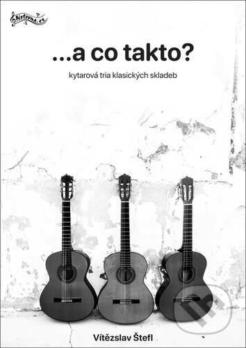 ...a co takto? (kytarová tria klasických skladeb) - Vítězslav Štefl - kniha z kategorie Noty
