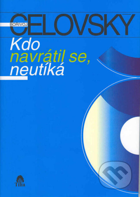 Kdo navrátil se, neutíká - Bořivoj Čelovský, Tilia, 2003