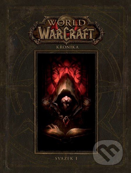 World of Warcraft: Kronika - Svazek 1 - Chris Metzen, Matt Burns, Robert Brooks, Peter C. Lee, Crew, 2016