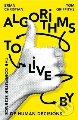 Algorithms to Live by - Brian Christian, Tom Griffiths, HarperCollins, 2016