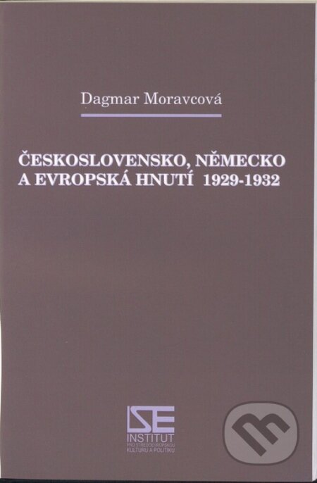 Československo, Německo a Evropská hnutí 1929-1932 - Dagmar Moravcová, Institut pro středoevropskou kulturu a politiku, 2001