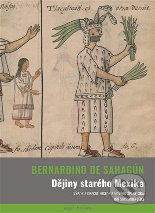 Dějiny starého Mexika - Bernardino de Sahagún, Argo, 2024