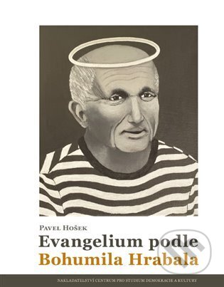 Evangelium podle Bohumila Hrabala - Pavel Hošek, Centrum pro studium demokracie a kultury, 2024