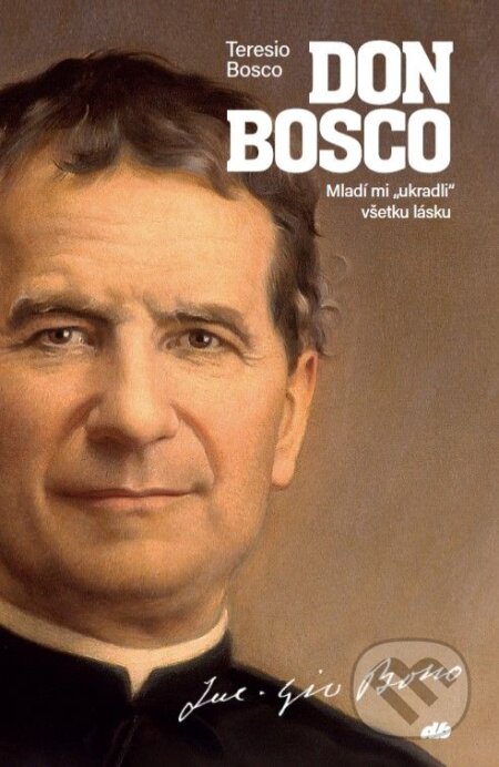 Don Bosco (Mladí mi "ukradli" všetku lásku) - Teresio Bosco - kniha z kategorie Životopisy