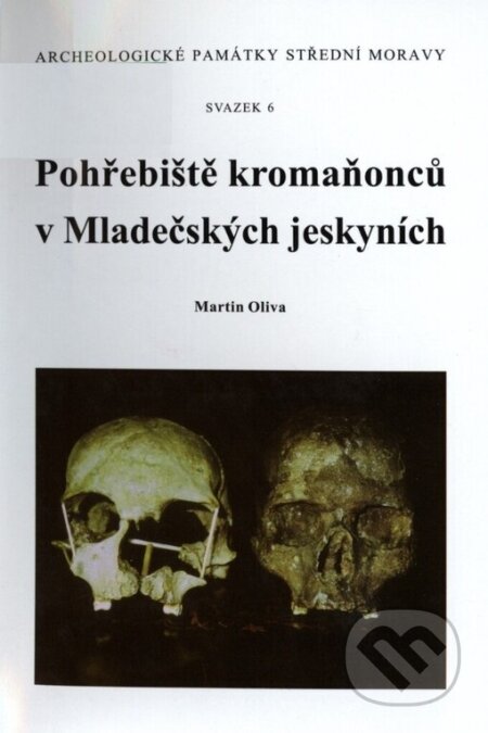 Pohřebiště kromaňonců v Mladečských jeskyních - Martin Oliva, Archeologické centrum, 2006